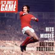 It's Only A Game: Hits and Messes From The Crazy World Of Brotish Football
