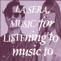 La Sera - Music for Listening to Music to