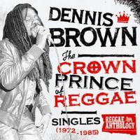 Dennis Brown - Crown Prince of Reggae Singles 1972-1985