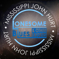 Mississippi John Hurt - Lonesome Blues & Other Favorites