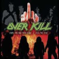 Overkill - Fuck You and Then Some/Feel The Fire