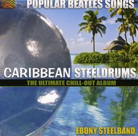 Ebony Steelband - Popular Beatles Songs: Caribbean Steelgrums - The Ultimate Chill-Out  Album