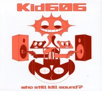 Kid 606 - Who Still Kill Sound?