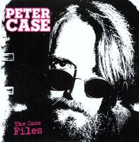 Peter Case - The Case Files