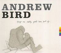 Andrew Bird - Things Are Really Great Here Sort of