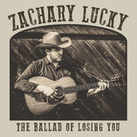 Zachary Lucky - The Ballad Of Losing You