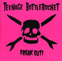 Teenage Bottlerocket - Freak Out!