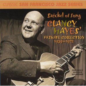 Satchel Of Song: Clancy Hayes Private Collection 1939-72