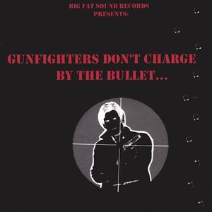 Gunfighters Don't Charge By the Bullet