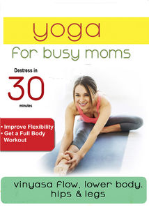 Yoga For Busy Moms: Vinyasa Flow Lower Body, Hips & Legs