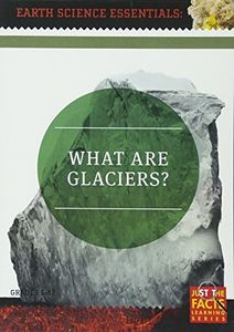 Earth Science Essentials: What Are Glaciers