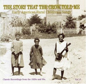 The Story That The Crow Told Me Vol.2: Early American Rural Children'sSongs Classic Recordings Of The 1920's and 30's