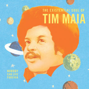 Nobody Can Live Forever: The existential Soul Of Tim Maia