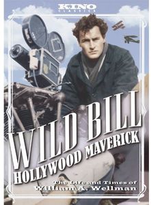 Wild Bill: Hollywood Maverick: The Life and Times of William A. Wellman