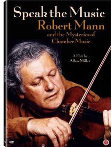 Speak the Music: Robert Mann and the Mysteries of Chamber Music