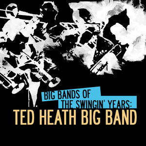 Big Bands of Swingin Years: Ted Heath Big Band