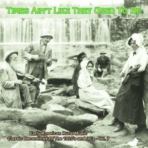 Times Ain't Like They Used To Be: Early American Rural Music, Vol. 7