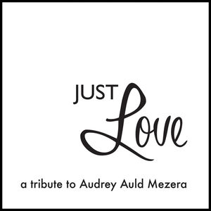 Just Love A Tribute To Audrey Auld Mezera