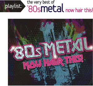Playlist: The Very Best of '80s Metal: Now Hair This!