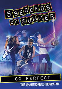 5 Seconds of Summer: So Perfect: The Unauthorized Biography