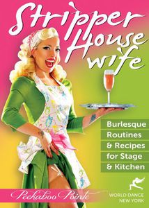 Stripper Housewife: Burlesque Routines and Recipes for Stage AndKitchen