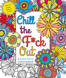 CHILL THE F*CK OUT: SWEAR WORD COLORING BOOK