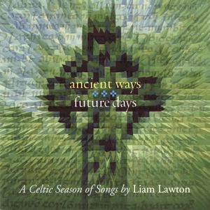 Ancient Ways Future Days: A Celtic Season Of Songs