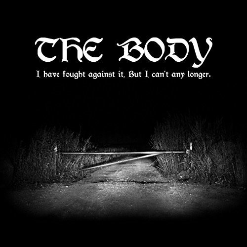 The Body - I Have Fought Against It But I Can't Any Longer