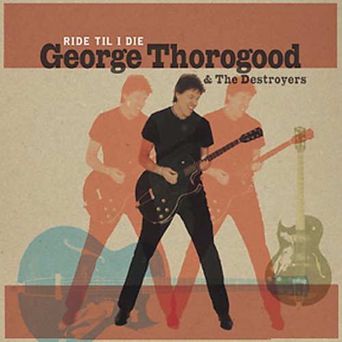 George Thorogood & The Destroyers - Ride Til I Die