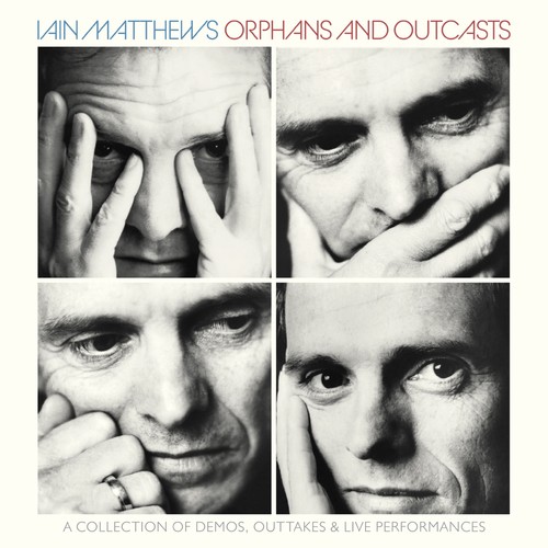Iain Matthews - Orphans & Outcasts: Collection Of Demos Outtakes & Live PerformancesVolumes I-IV