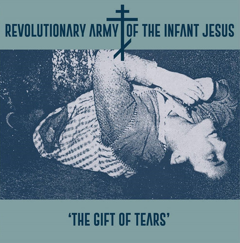 Revolutionary Army Of The Infant Jesus - The Gift of Tears