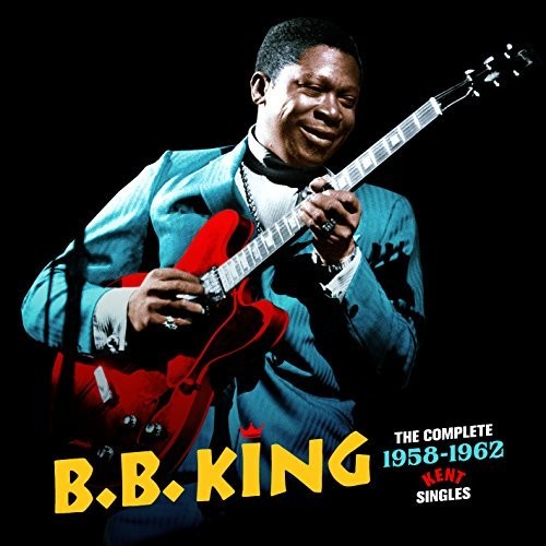 B.B. King - Complete 1958-1962 Kent Singles + 3 Bonus Tracks