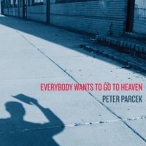 Peter Parcek - Everybody Wants To Go To Heaven