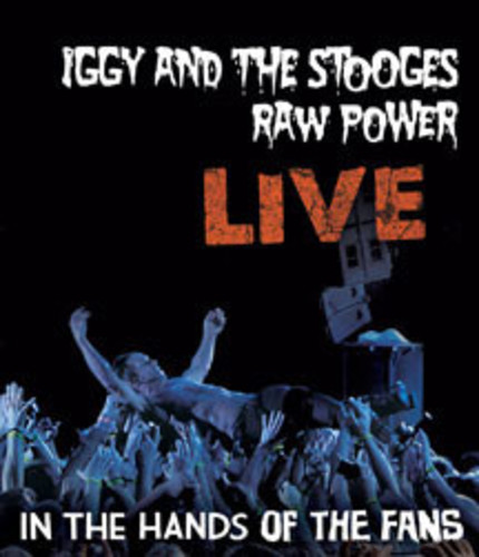 Iggy and The Stooges - Iggy and the Stooges: Raw Power Live: In the Hands of the Fans