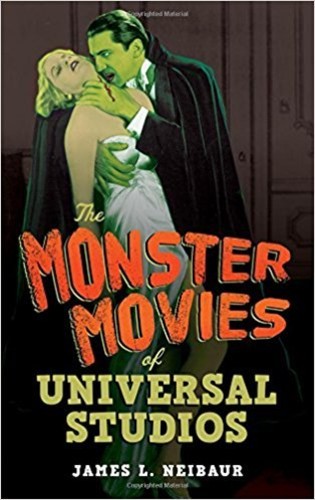 James L. Neibaur - The Monster Movies of Universal Studios