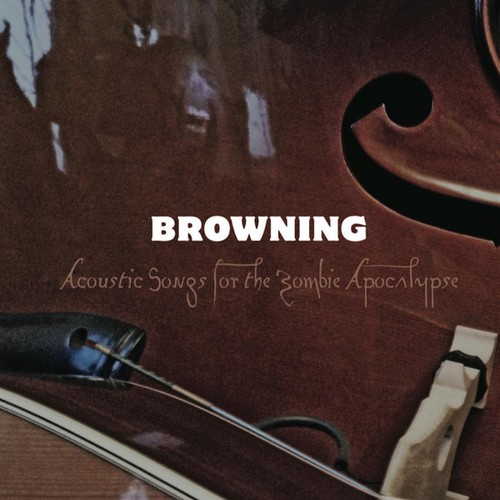 Browning - Acoustic Songs for the Zombie Apocalypse