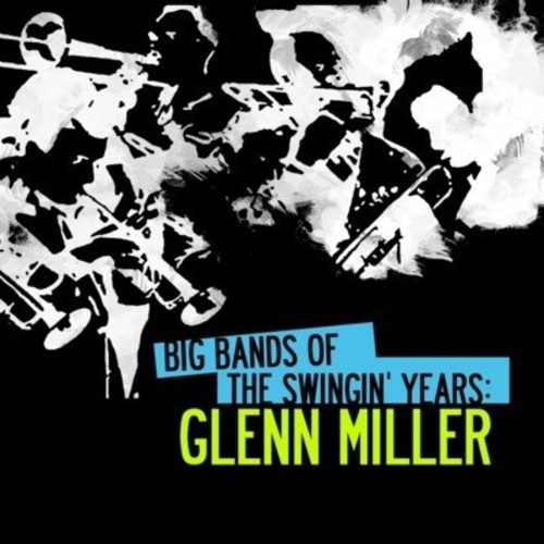Glenn Miller - Big Bands Swingin Years: Glenn Miller