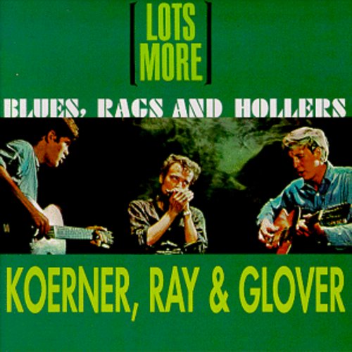 Koerner/Ray/Glover - Lots More Blues Rags & Hollers