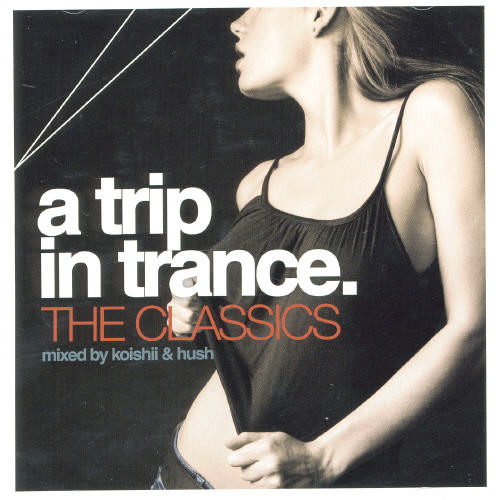 Trip In Trance: The Classics Mixed By Koishii & Hush