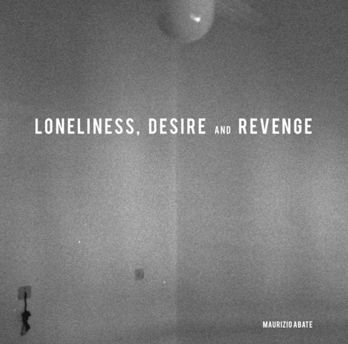 Maurizio Abate - Loneliness, Desire and Revenge