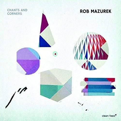 Rob Mazurek - Chants & Corners