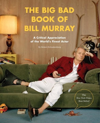 Robert Schnakenberg - The Big Bad Book of Bill Murray: A Critical Appreciation of the World's Finest Actor