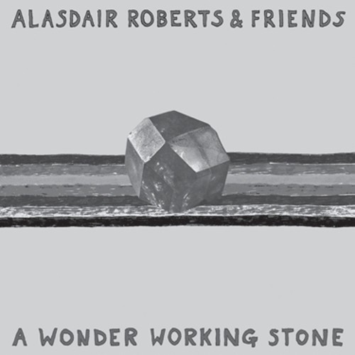 Alasdair Roberts - Wonder Working Stone