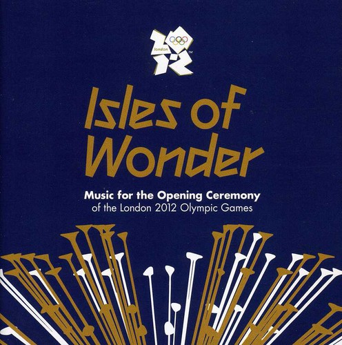 Isles Of Wonder: Music For The Opening Ceremony Of The London 2012 Olympic Games