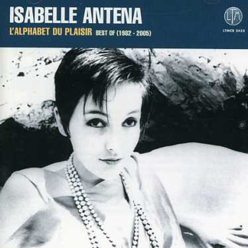 Isabelle Antena - L'alphabet Du Plaisir: Best of 1982 - 2005