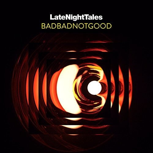 Badbadnotgood - Late Night Tales: Badbadnotgood (unmixed)