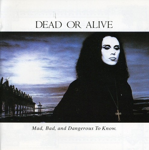 Dead Or Alive - Mad Bad & Dangerous To Know [Import]