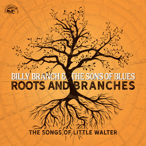 Billy Branch & The Sons of Blues - Roots And Branches - The Songs Of Little Walter