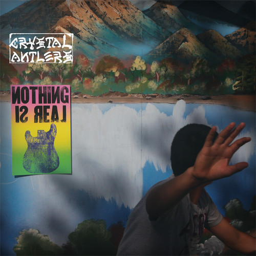 Crystal Antlers - Nothing Is Real