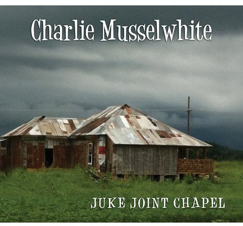 Charlie Musselwhite - Juke Joint Chapel